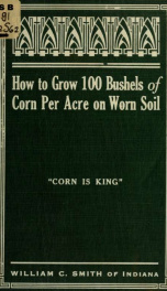 How to grow one hundred bushels of corn per acre on worn soils .._cover