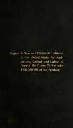 Sugar : a new and profitable industry in the United States for capital, agriculture and labor to supply the home market yearly with $100,000,000 of its product ..._cover