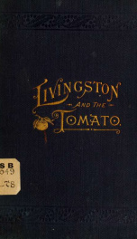 Livingston and the tomato : being the history of experiences in discovering the choice varieties introduced by him, with practical instructions for growers_cover