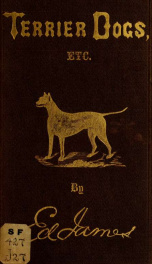 Terrier dogs: showing the best methods of breedings, rearing, feeding, cropping, physicing, cure of diseases, etc. ... also, rats and rat killing .._cover