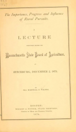 The importance, progress and influence of rural pursuits : a lecture delivered before the Massachusetts state board of agriculture, at Fitchburg, December 2, 1873_cover