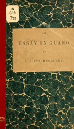 Essay on guano; describing its properties and the best methods of its application in agriculture and horticulture; with the value of importations from different localities; founded on actual analyses, and on personal experiments upon numerous kinds of tre_cover