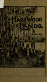 Hardwood timber lands; the peculiarities, the characteristics, and the possibilities of hardwood timber land heretofore overlooked as suitable for agriculture_cover