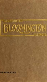 Illustrated Bloomington; pictorially showing its picturesque scenes, public buildings, churches, parks, wholesale and retail houses, financial institutions, homes and industries .._cover