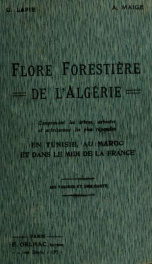 Flore forestière illustrée, comprenant toutes les expèces ligneuses de l'Algérie et les espèces ligneuses les plus répandues en Tunisie, au Maroc et dans le midi de la France; pour la détermination facile, sans l'emploi de mots techniques, de touutes les _cover