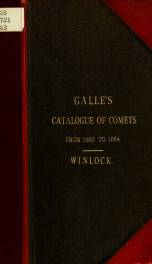 Galle's catalogue of comets, from 1860 to 1884 translated from the "Astronomische Nachrichten," nos. 2665 and 2666, by William C. Winlock and reprinted from the Sidereal messenger, for November, 1885, and January and February, 1886_cover