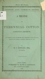 Cotton and common sense. A treatise on perennial cotton; (Gossypium arboreum.) Its commercial value as compared with herbaceous cotton--the feasibility of its culture in northern latitudes, etc., etc_cover