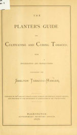 The planter's guide for cultivating and curing tobacco; with information and instructions concerning the Shelton tobacco-hanger_cover