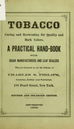 Tobacco curing and resweating for quality and dark colors. A practical hand-book for cigar manufacturers and leaf dealers who are licensed to use the patents of Charles S. Philips .._cover