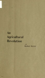 A revolution in agriculture ... How corn stalks are being utilized so profitably that the farmer may get as much for the formerly despised stalks as for the grain; a romance of modern progress that has laid the foundation for new and successful industries_cover