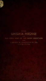 The Louisiana Purchase, and our title west of the Rocky Mountains : with a review of annexation by the United States_cover