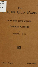 The $100,000 club paper; a play for club women. One-act comedy_cover