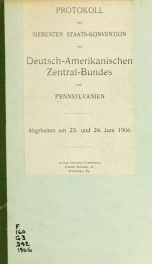 Protokoll der 7. Staats-Konvention des Deutsch-Amerikanischen Zentral-Bundes von Pennsylvanien, Abgehalten am 23. und 24. Juni 1906 in der Zentral-Turnhalle, Forbes Strasse zu Pittsburg, Pa 1_cover