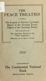 The peace treaties; comprising the league of nations covenant, digest of the German treaty, digest of the Austrian treaty, with annotations by the American mission at the peace conference; milestones on the road to victory. Indexed_cover