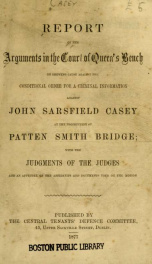 Report of the arguments in the Court of Queen's Bench on shewing cause against the conditional order for a criminal information against John Sarsfield Casey at the prosecution of Patten Smith Bridge : with the judgements of the judges ... [25th November-1_cover