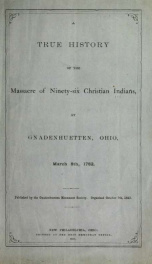 A true history of the massacre of ninety-six Christian Indians, at Gnadenhuetten, Ohio, March 8th, 1782_cover