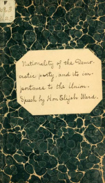 Nationality of the Democratic party, and its importance to the union. Speech of Hon. Elijah Ward, of New York, in the House of representatives, March 31, 1858_cover