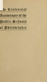 The centennial anniversary of the public schools of Philadelphia [1818-1918]_cover