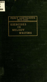 Exercises in melody-writing; a systematic course of melodic composition, designed for the use of young music students, chiefly as a course of exercise collateral with the study of harmony_cover