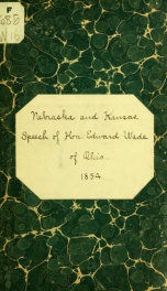 Nebraska and Kansas. Speech of Hon. Edward Wade, of Ohio, in the House of representatives, May 27, 1854_cover