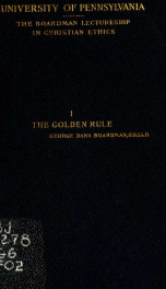 The golden rule : inaugural lecture delivered before the University of Pennsylvania, November eighteenth, 1900_cover