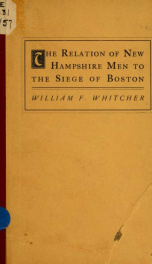 The relation of New Hanpshire men to the siege of Boston; delivered before the New Hampshire society of sons of the American revolution, at Concord, N. H., July 9, 1903_cover