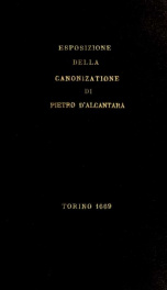 Esposizione dell' apparato fatto nella solennita della canonizatione di Pietro d'Alcantara de Minori osservanti riformati di S. Francesco : e celebrato nella chiesa di S. Maria de gl' Angioli da R.R. P.P. del medesimo ordine nell' augusta citta di Torino_cover