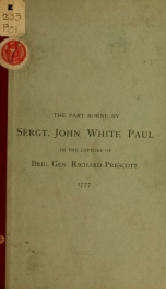 The part borne by Sergeant John White Paul, of Col. John Topham's regiment of the Rhode Island Brigade, in the capture of Brigadier General Richard Prescott, commander of the British forces, near Newport, R.I., in 1777_cover