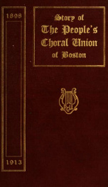 Story of The People's Choral Union of Boston : February, 1898 to January 1, 1914 : founded A.D. 1898_cover