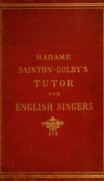 Madame Sainton-Dolby's tutor for English singers (Ladies' voices) : A complete course of practical instruction in the art of singing_cover