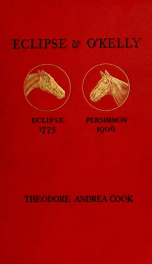 Eclipse & OKelly : being a complete history so far as is known of that celebrated English thoroughbred Eclipse (1764-1789) of his breeder the Duke of Cumberland & of his subsequent owners William Wildman, Dennis OKelly & Andrew OKelly now for the first ti_cover