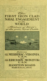 The first iron-clad naval engagement in the world; history of the facts of the great naval battle between the Merrimac-Virginia, C. S. N. and the Ericsson Monitor, U. S. N., Hampton roads, March 8 and 9, 1862_cover