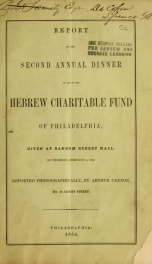 Report of the second annual dinner in aid of the Hebrew Charitable Fund of Philadelphia : given at Sansom Street Hall, on Thursday, February 2, 1854 reported phonographically_cover