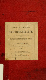 Forty years among the old booksellers of Philadelphia : with bibliographical remarks_cover