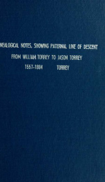 Genealogical notes, showing the paternal line of descent from William Torrey, of Combe St. Nicholas, Somerset County, England, A.D. 1557, to Jason Torrey, of Bethany, Pennsylvania, with the descendants of Jason Torrey, and of his brothers and sister, to A_cover