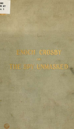 The spy unmasked; or, Memoirs of Enoch Crosby, alias Harvey Birch, the hero of Mr. Cooper's tale of the neutral ground; being an authentic account of the secret services which he rendered his country during the revolutionary war_cover