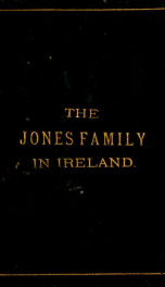 Jones family in Ireland ; a chapter of hitherto unwritten genealogical history, with a slight sketch of their time_cover