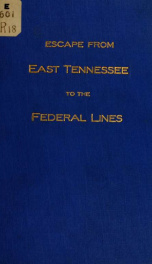 Escape from East Tennessee to the federal lines. The history, given as nearly as possible_cover