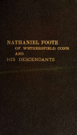Foote family, comprising the genealogy and history of Nathaniel Foote, of Wethersfield, Conn., and his descendants; also a partial record of descendants of Pasco Foote of Salem, Mass., Richard Foote of Stafford County, Va., and John Foote of New York City_cover
