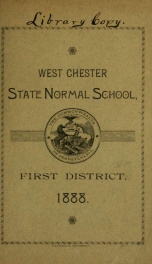 Catalogue of the West Chester State Normal School of the First District : consisting of the counties of Bucks, Chester, Delaware and Montgomery. 1888-1889_cover