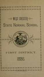 Catalogue of the West Chester State Normal School of the First District : consisting of the counties of Bucks, Chester, Delaware and Montgomery. 1886-1887_cover