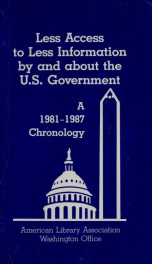 Less access to less information by and about the U.S. government : a 1981-1987 chronology_cover