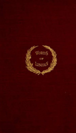 Words of Lincoln, including several hundred opinions of his life and character by eminent persons of this and other lands;_cover