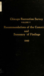 Chicago Recreation Survey: Volume V: Recommendations of the Commission and Summary of Findings_cover