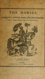 The horses of antiquity, middle ages, and renaissance : from the earliest monuments down to the XVIth century_cover