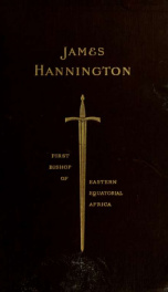 James Hannington, D.D., F.L.S., F.R.G.S., first bishop of eastern equatorial Africa; a history of his life and work, 1847-1885_cover