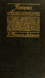 Famous assassinations of history from Philip of Macedon, 336 B. C., to Alexander of Servia, A. D. 1903_cover