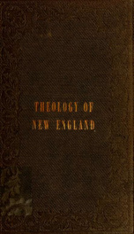 The theology of New England : an attempt to exhibit the doctrines now prevalent in the orthodox Congregational churches of New England_cover