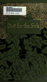 Diet for the sick; a treatise on the values of foods, their application to special conditions of health and disease, and on the best methods of their preparation_cover