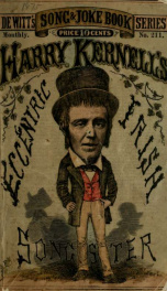 Harry Kernell's "Eccentric Irish" songster : containing the very essence of Irish wit and humor in the form of jolly, characteristic, ludicrous, comic, and semicomic hibernian songs and ballads, as sung to immense and reptutous audiences by the imitative _cover